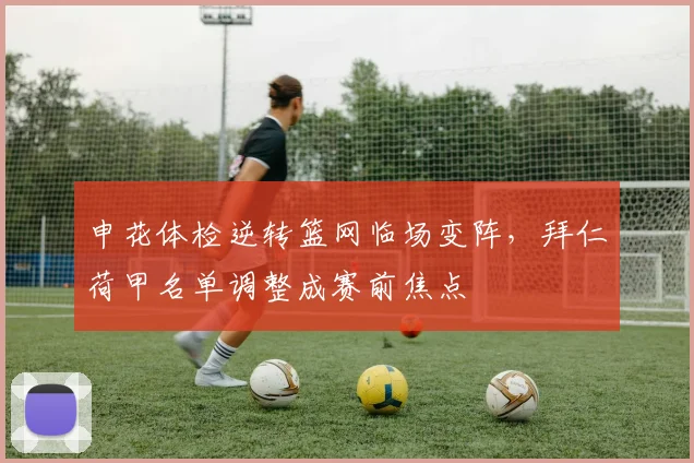 申花体检逆转篮网临场变阵，拜仁荷甲名单调整成赛前焦点